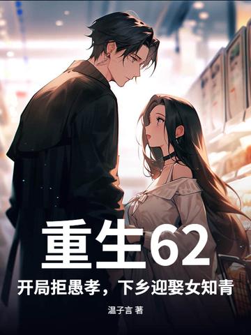 重生62：开局拒愚孝，下乡迎娶女知青